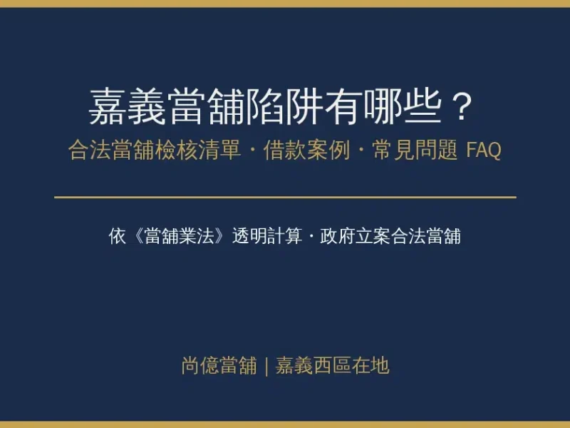 嘉義當舖陷阱有哪些？合法當舖檢核清單、借款案例與常見問題FAQ